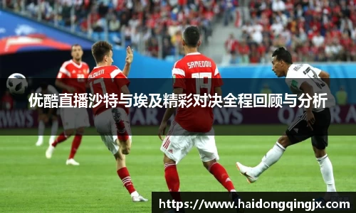 优酷直播沙特与埃及精彩对决全程回顾与分析