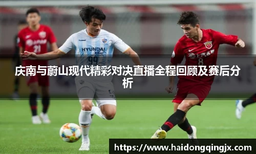庆南与蔚山现代精彩对决直播全程回顾及赛后分析