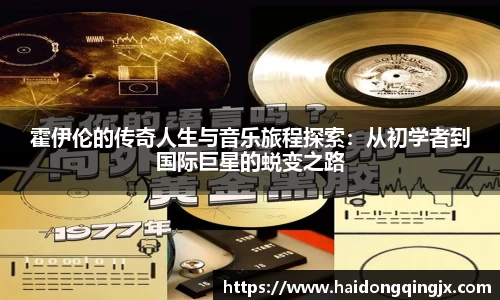 霍伊伦的传奇人生与音乐旅程探索：从初学者到国际巨星的蜕变之路